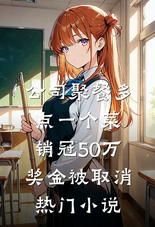 公司聚餐多点一个菜，销冠50万奖金被取消热门小说