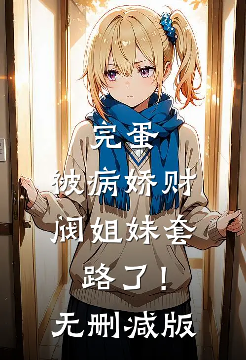 完蛋，被病娇财阀姐妹套路了！无删减版