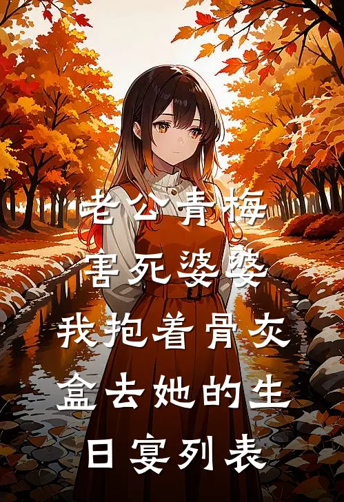 老公青梅害死婆婆，我抱着骨灰盒去她的生日宴列表