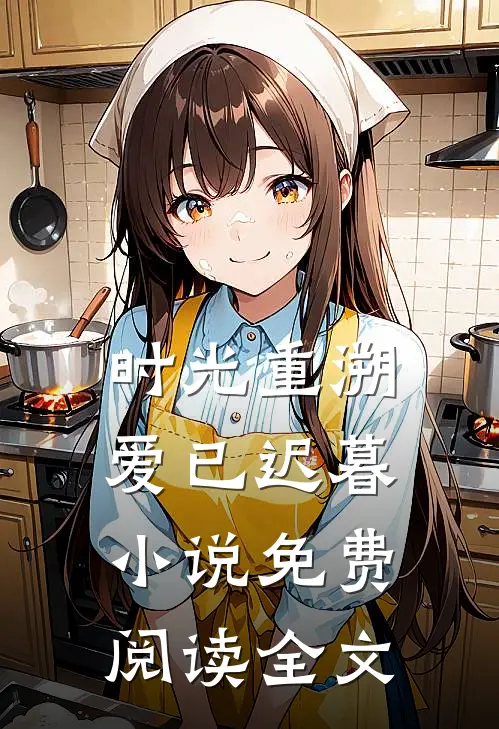 时光重溯，爱已迟暮小说免费阅读全文