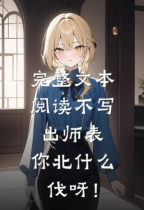 完整文本阅读不写出师表，你北什么伐呀！