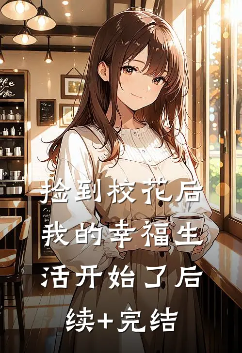 捡到校花后，我的幸福生活开始了后续+完结