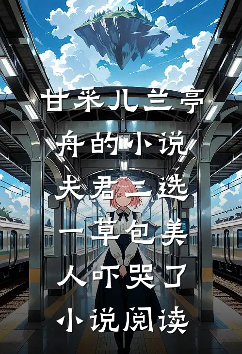 甘采儿兰亭舟的小说夫君二选一草包美人吓哭了小说阅读