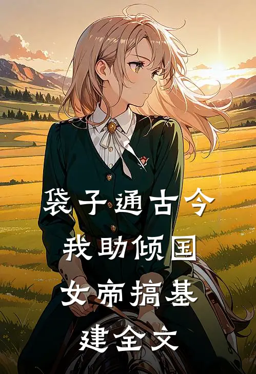 袋子通古今：我助倾国女帝搞基建全文
