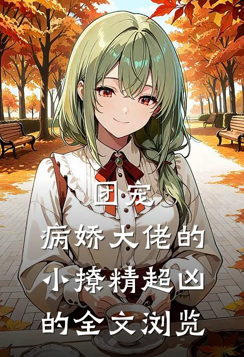 团宠：病娇大佬的小撩精超凶的全文浏览
