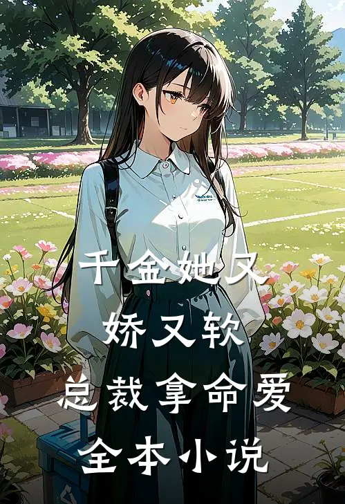 千金她又娇又软，总裁拿命爱全本小说