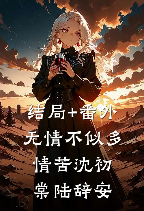 结局+番外无情不似多情苦沈初棠陆辞安