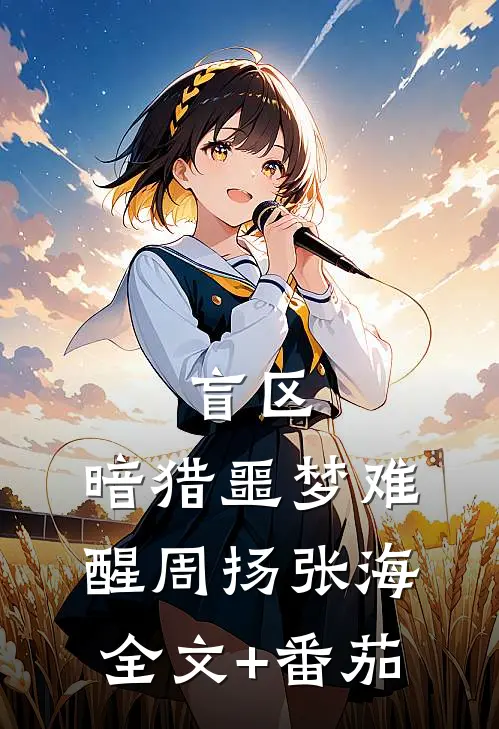 盲区：暗猎-噩梦难醒周扬张海全文+番茄