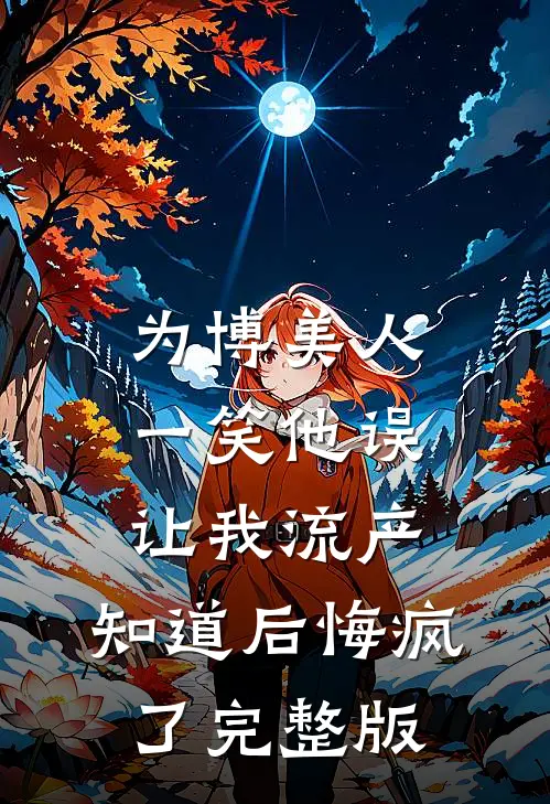 为博美人一笑他误让我流产，知道后悔疯了完整版