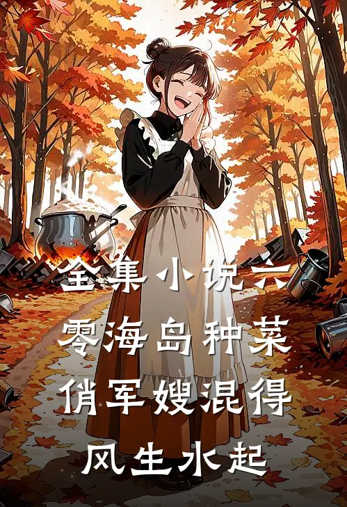 全集小说六零海岛种菜：俏军嫂混得风生水起