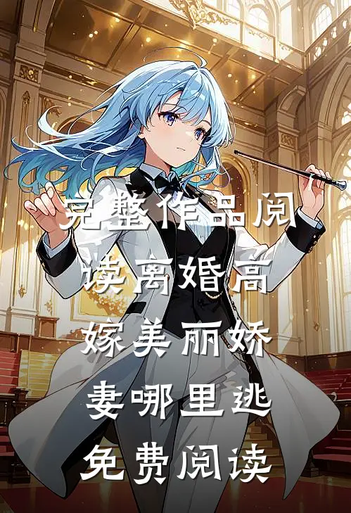 完整作品阅读离婚高嫁美丽娇妻哪里逃免费阅读