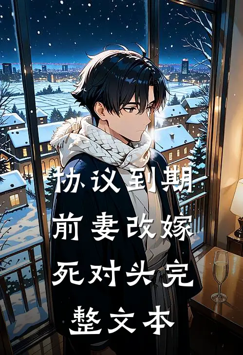 协议到期，前妻改嫁死对头完整文本