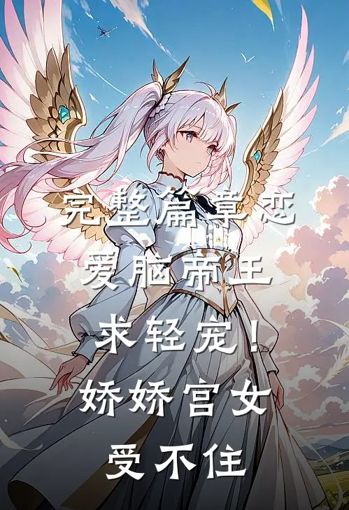 完整篇章恋爱脑帝王求轻宠！娇娇宫女受不住