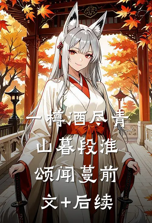 一樽酒尽青山暮段淮颂闻蔓前文+后续