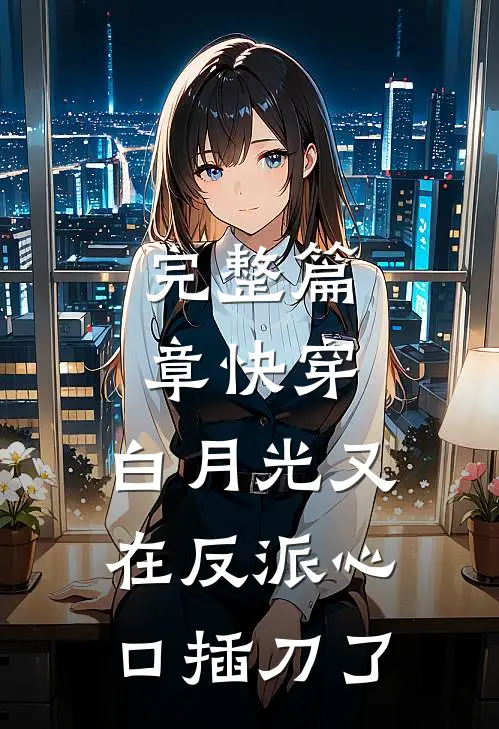完整篇章快穿：白月光又在反派心口插刀了