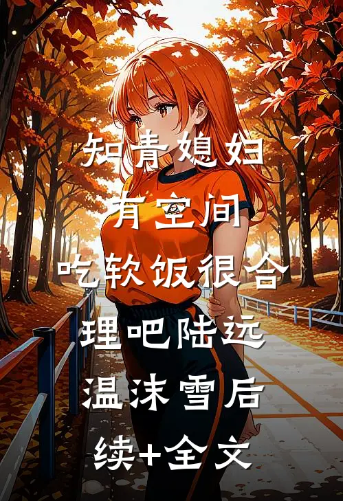 知青媳妇有空间，吃软饭很合理吧陆远温沫雪后续+全文