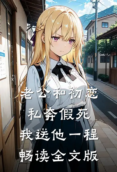 老公和初恋私奔假死，我送他一程畅读全文版