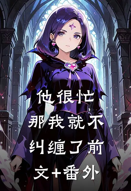 他很忙，那我就不纠缠了前文+番外