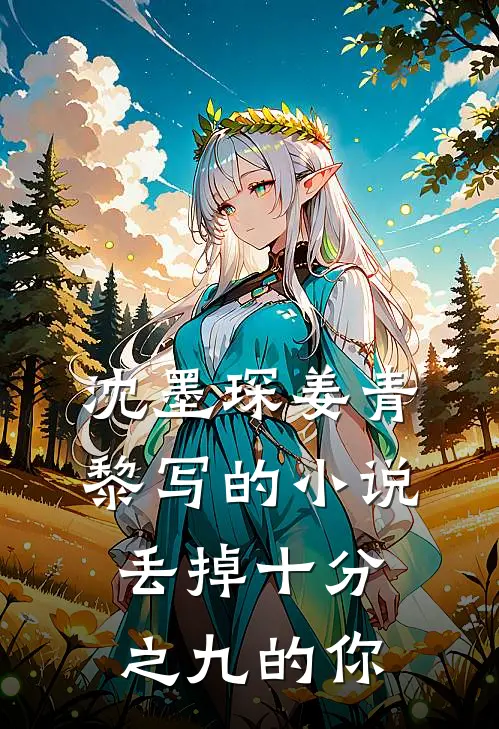 沈墨琛姜青黎写的小说丢掉十分之九的你