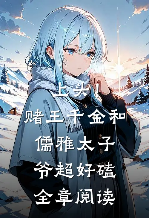 上头！赌王千金和儒雅太子爷超好磕全章阅读
