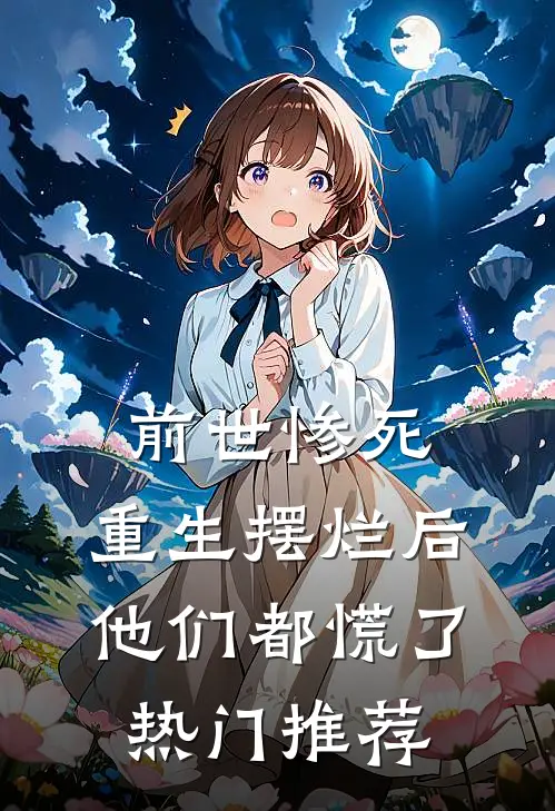 前世惨死，重生摆烂后他们都慌了热门推荐