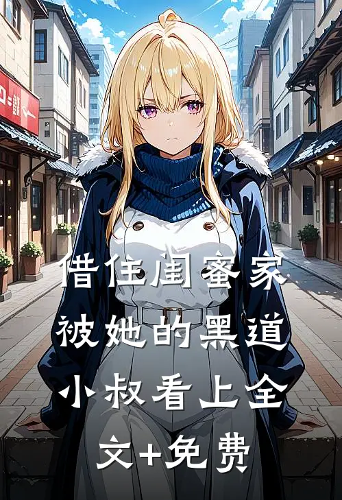 借住闺蜜家，被她的黑道小叔看上全文+免费