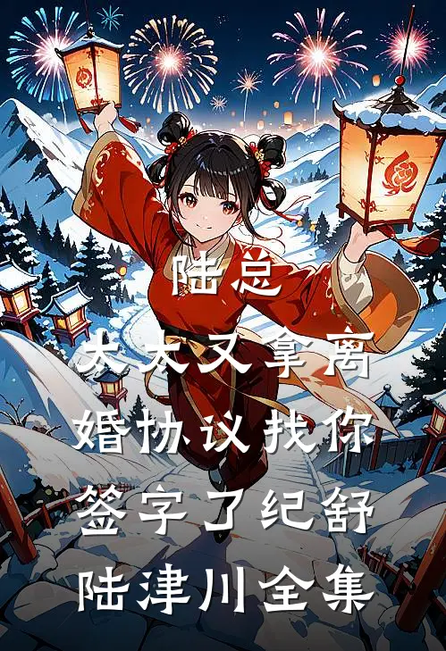 陆总，太太又拿离婚协议找你签字了纪舒陆津川 全集