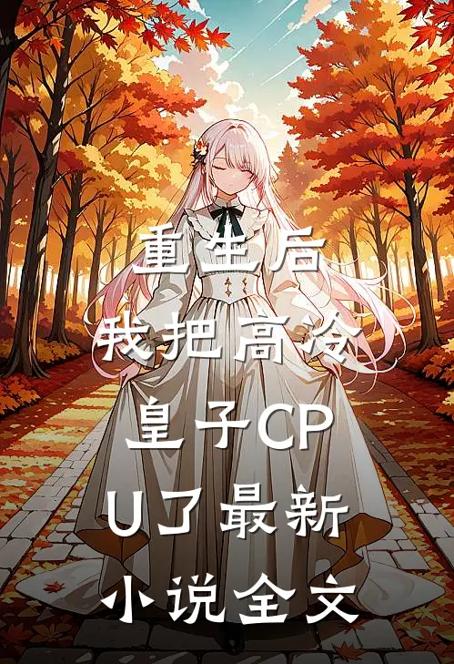 重生后，我把高冷皇子CPU了最新小说全文