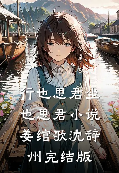 行也思君坐也思君小说姜绾歌沈辞州完结版