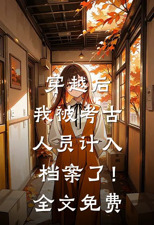 穿越后，我被考古人员计入档案了！全文免费