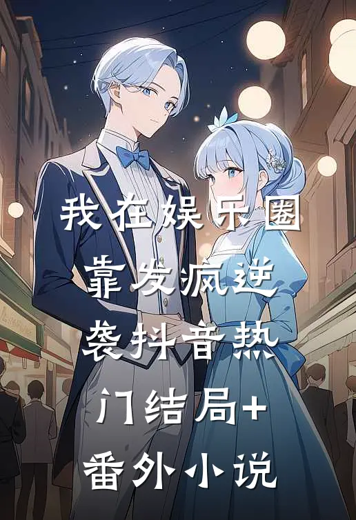 我在娱乐圈靠发疯逆袭抖音热门结局+番外小说