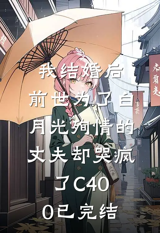 我结婚后，前世为了白月光殉情的丈夫却哭疯了C400已完结
