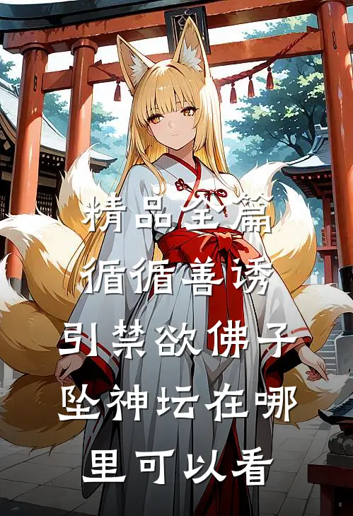 精品全篇循循善诱,引禁欲佛子坠神坛在哪里可以看