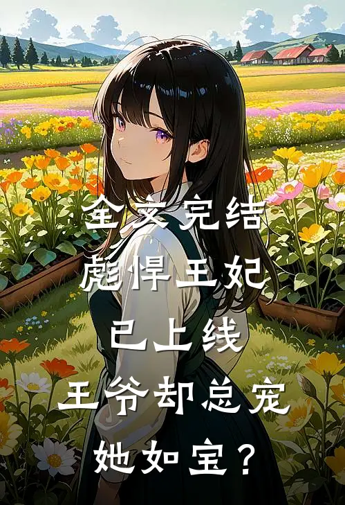 全文完结彪悍王妃已上线，王爷却总宠她如宝？