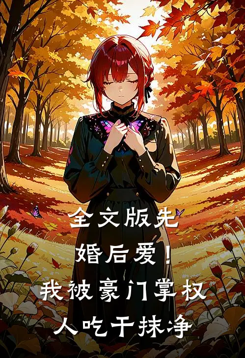 全文版先婚后爱！我被豪门掌权人吃干抹净