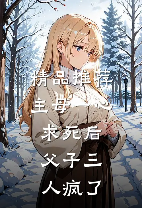 精品推荐主母一心求死后，父子三人疯了