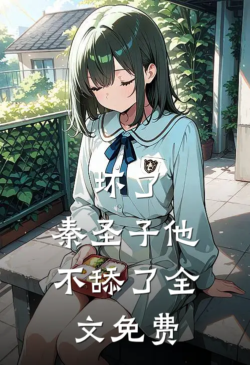 坏了,秦圣子他不舔了全文免费阅读