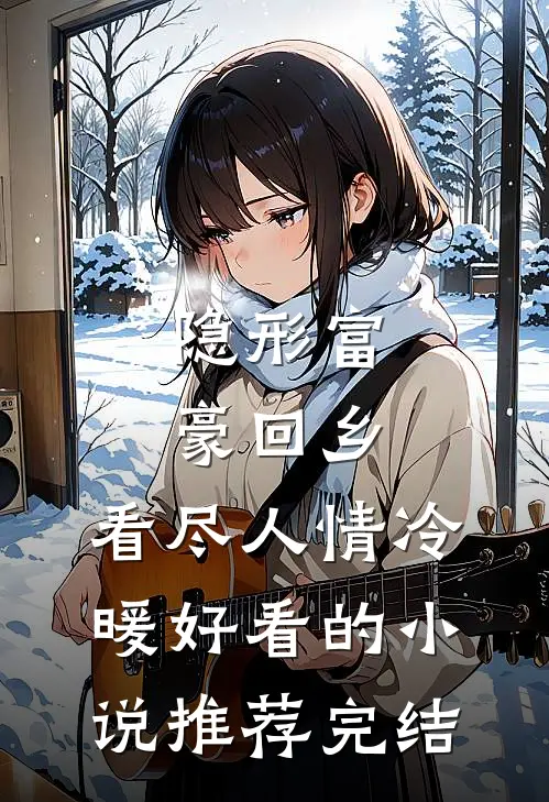 隐形富豪回乡，看尽人情冷暖好看的小说推荐完结