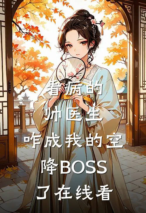 看病的帅医生，咋成我的空降BOSS了在线看