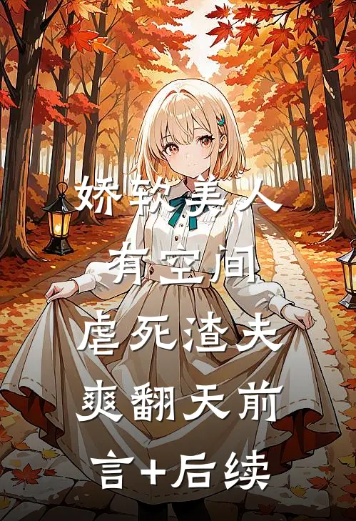 娇软美人有空间，虐死渣夫爽翻天前言+后续