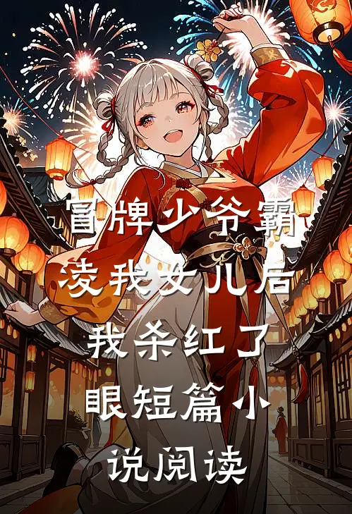 冒牌少爷霸凌我女儿后，我杀红了眼短篇小说阅读