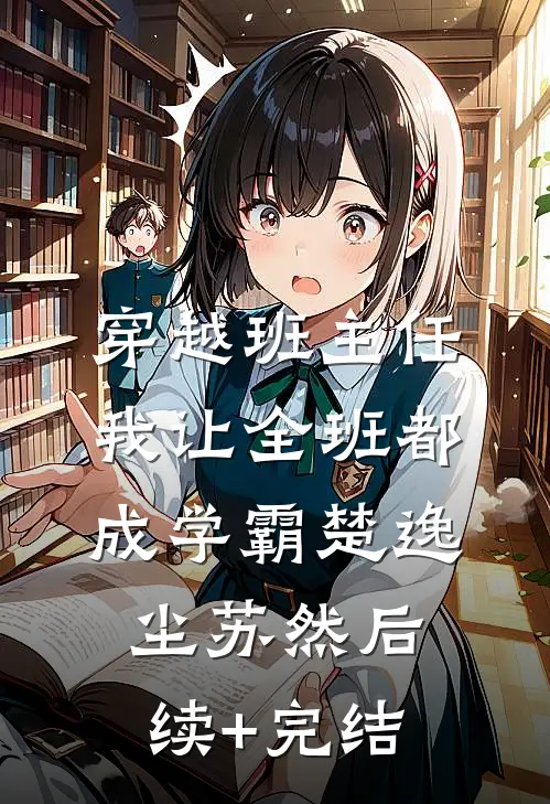 穿越班主任，我让全班都成学霸楚逸尘苏然后续+完结