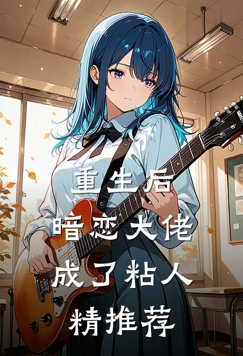 重生后，暗恋大佬成了粘人精推荐