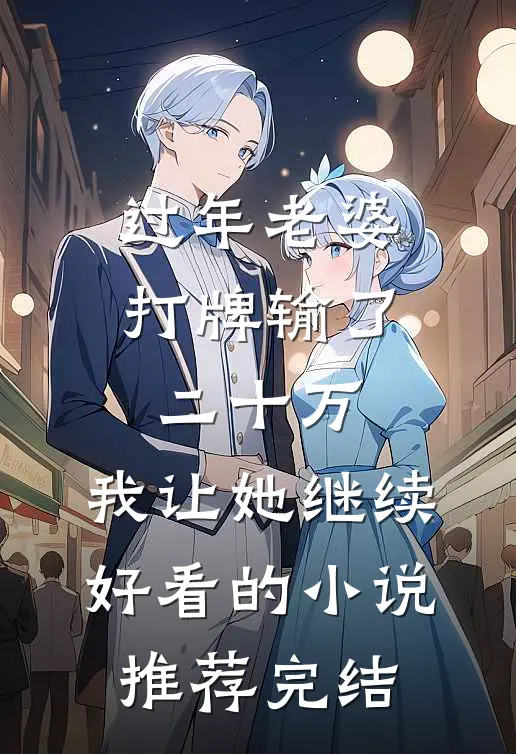 过年老婆打牌输了二十万，我让她继续好看的小说推荐完结