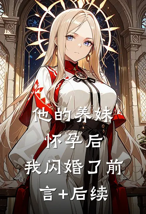 他的养妹怀孕后，我闪婚了前言+后续