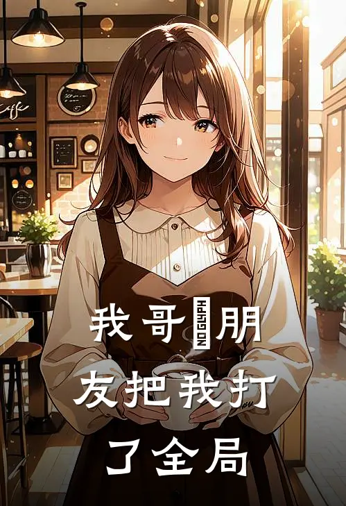 我哥⼥朋友把我打了全局