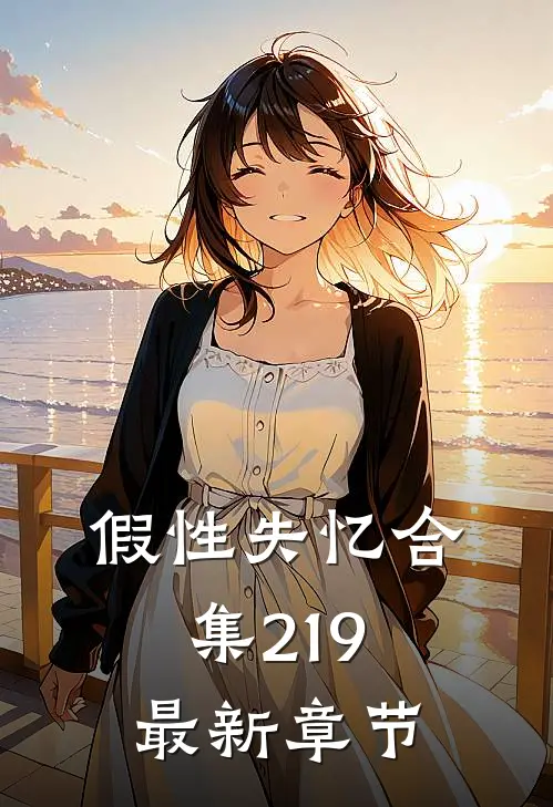 假性失忆合集219最新章节