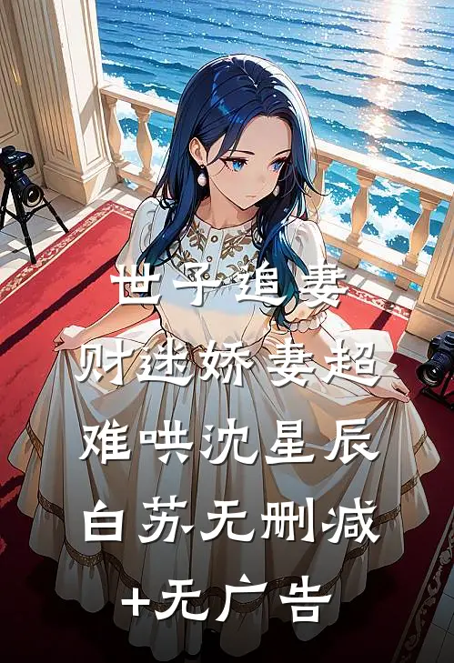 世子追妻：财迷娇妻超难哄沈星辰白苏无删减+无广告