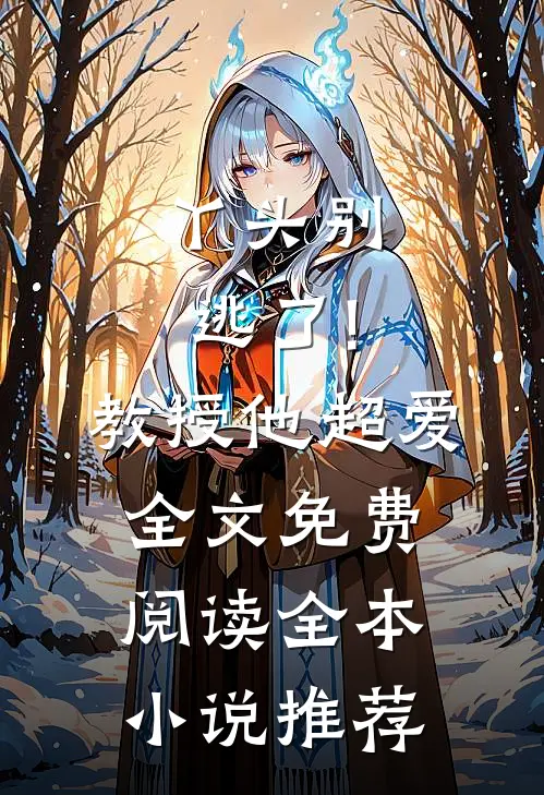 丫头别逃了!教授他超爱全文免费阅读全本小说推荐