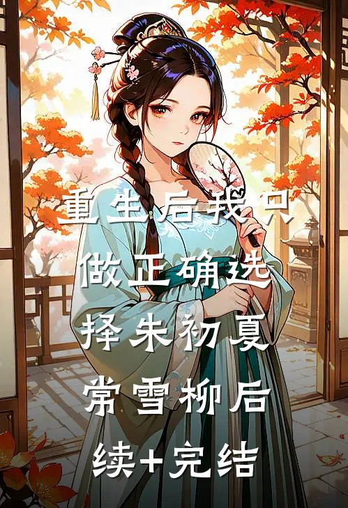 重生后我只做正确选择朱初夏常雪柳后续+完结